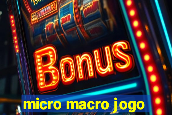 micro macro jogo