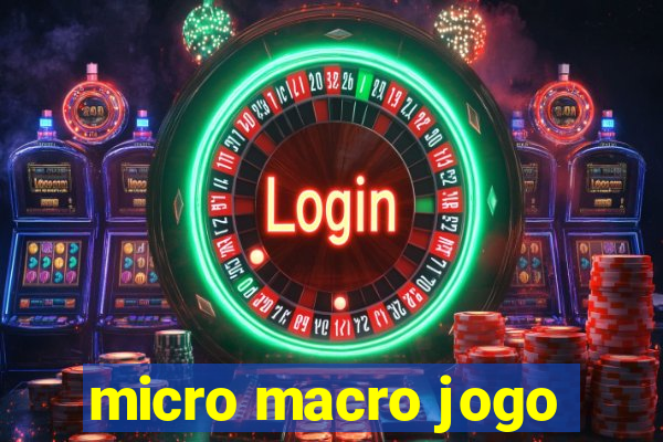 micro macro jogo