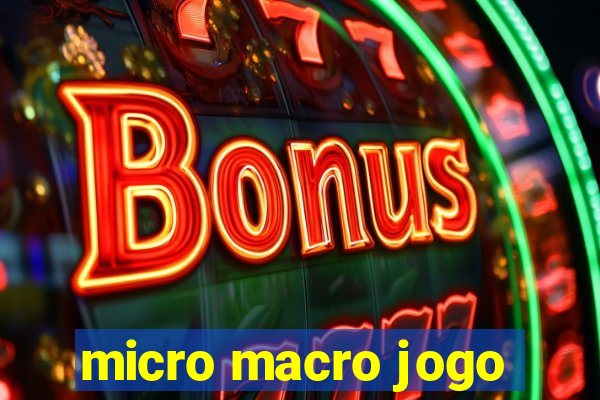 micro macro jogo