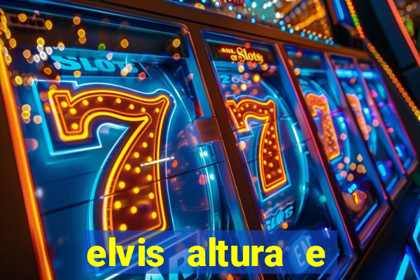 elvis altura e peso elvis presley altura