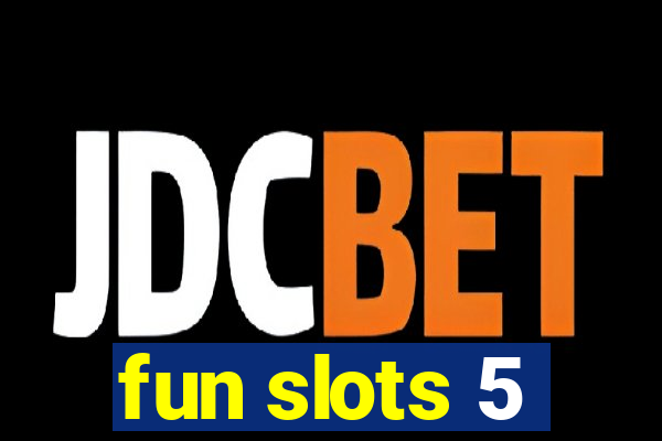 fun slots 5