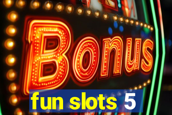 fun slots 5