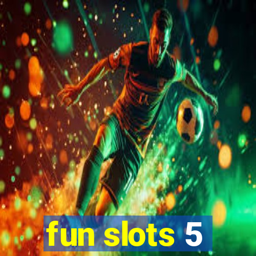 fun slots 5