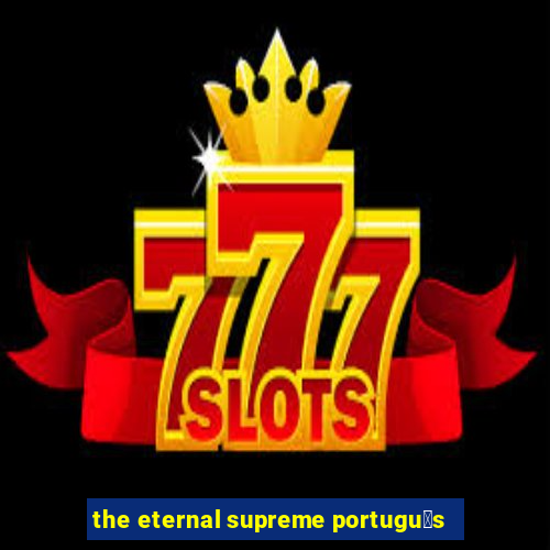 the eternal supreme portugu锚s