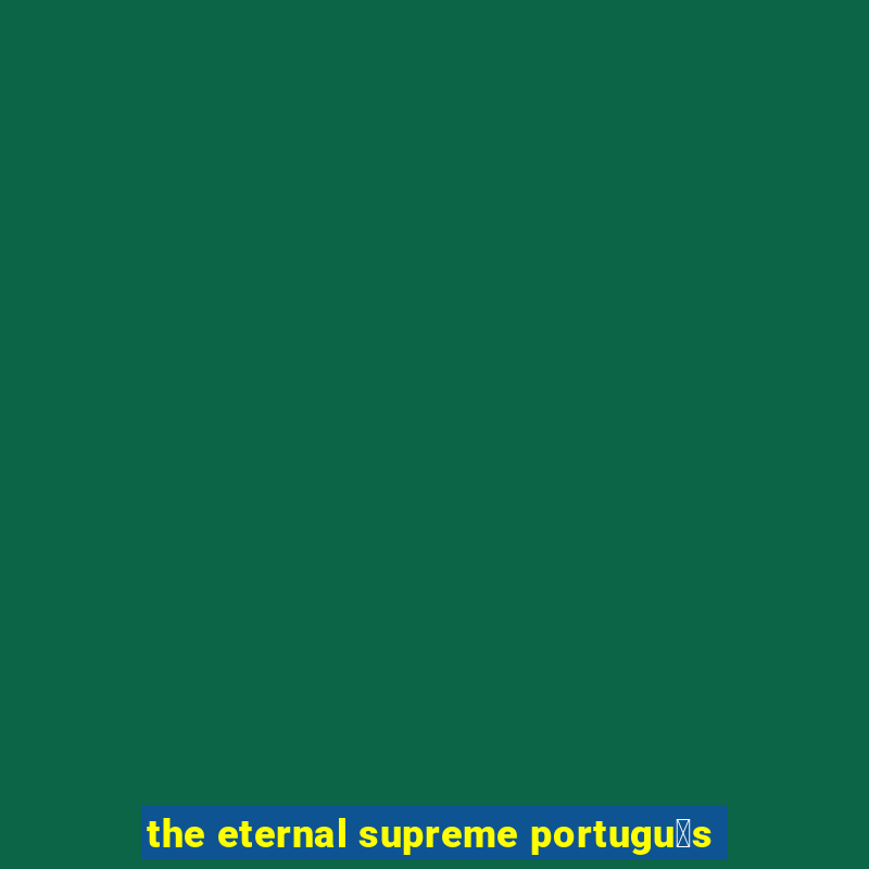 the eternal supreme portugu锚s