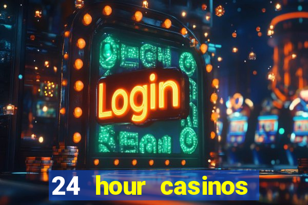 24 hour casinos near me