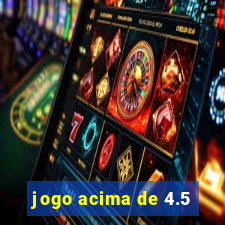 jogo acima de 4.5