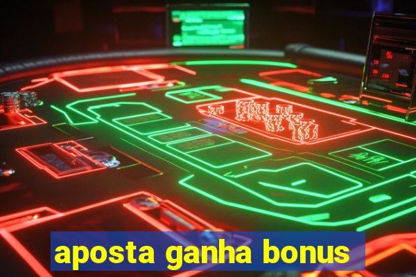 aposta ganha bonus