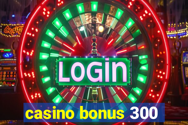 casino bonus 300