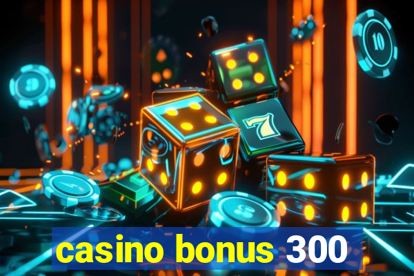 casino bonus 300