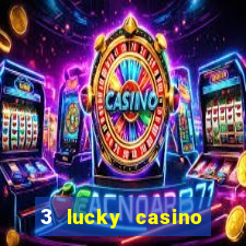 3 lucky casino real cash