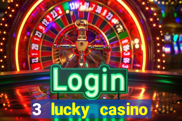 3 lucky casino real cash