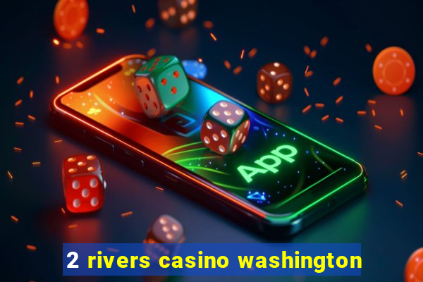 2 rivers casino washington