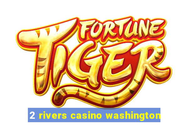 2 rivers casino washington