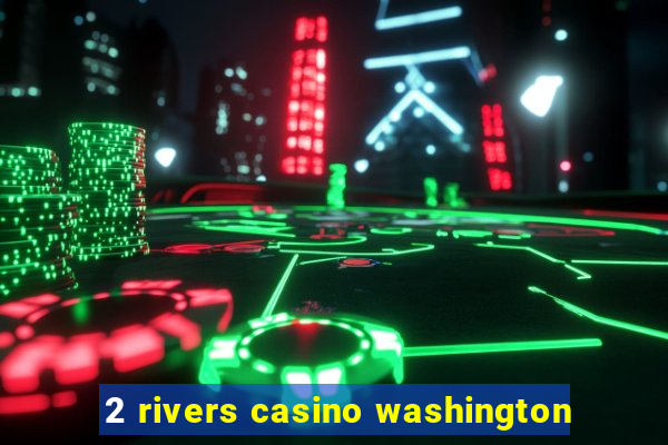 2 rivers casino washington