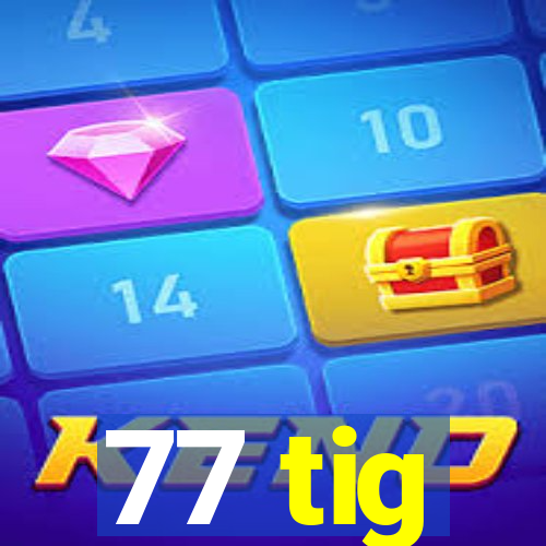 77 tig