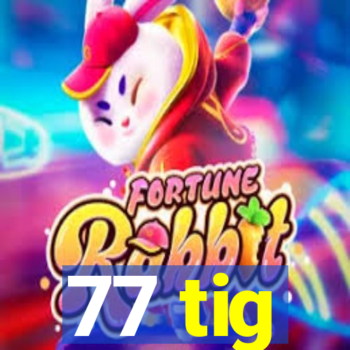 77 tig