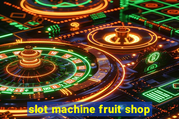 slot machine fruit shop