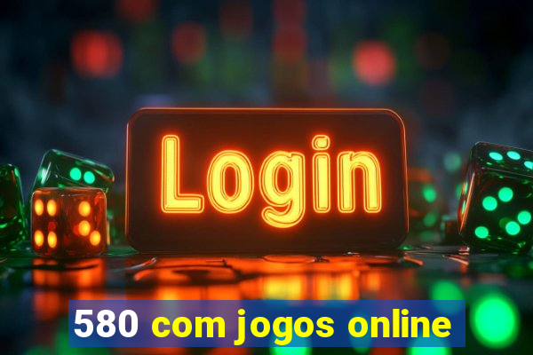 580 com jogos online