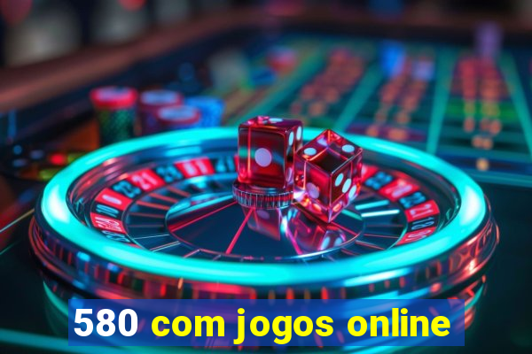 580 com jogos online