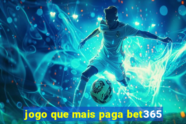 jogo que mais paga bet365