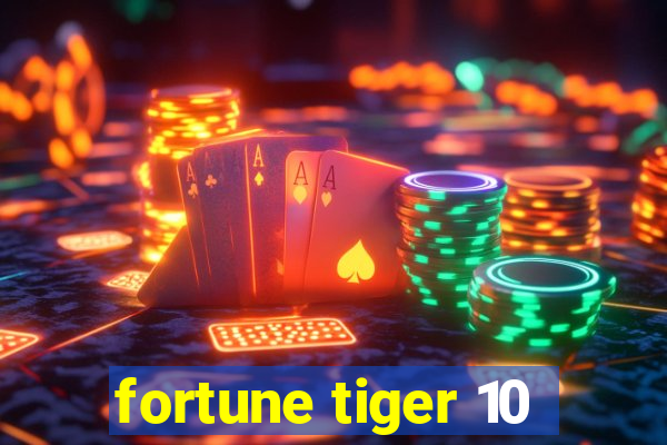 fortune tiger 10