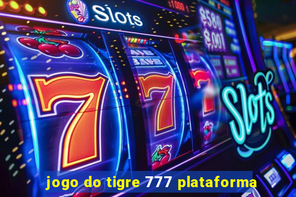 jogo do tigre 777 plataforma