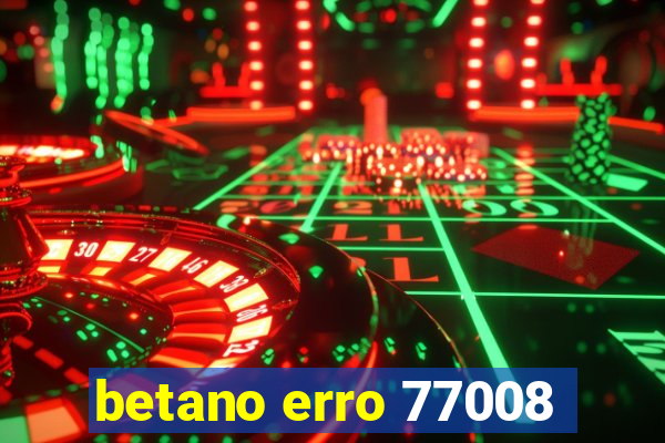 betano erro 77008