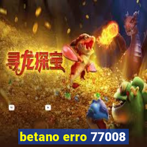 betano erro 77008