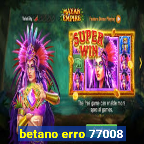 betano erro 77008