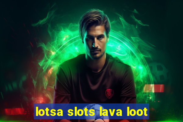 lotsa slots lava loot