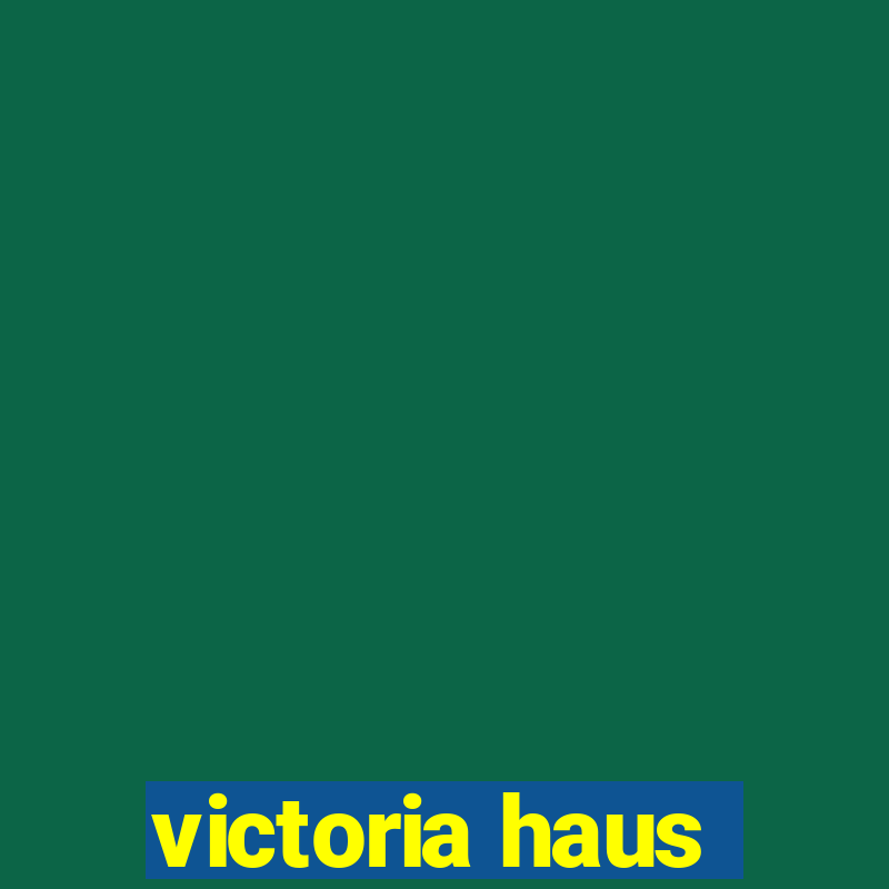 victoria haus