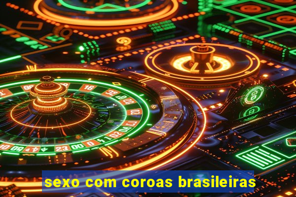 sexo com coroas brasileiras