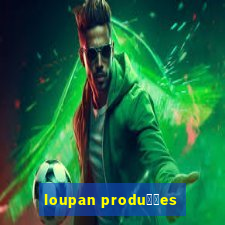 loupan produ莽玫es