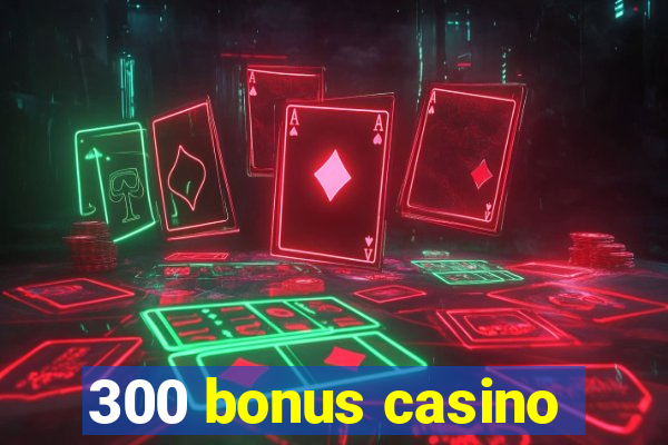 300 bonus casino