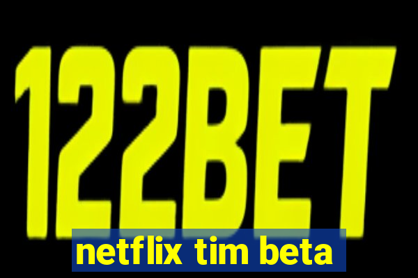 netflix tim beta