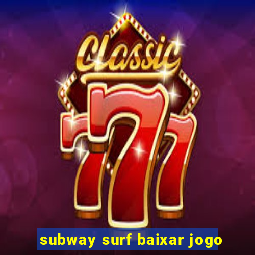 subway surf baixar jogo