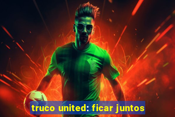 truco united: ficar juntos