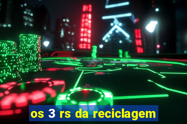 os 3 rs da reciclagem