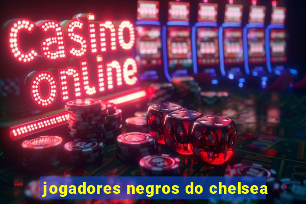 jogadores negros do chelsea