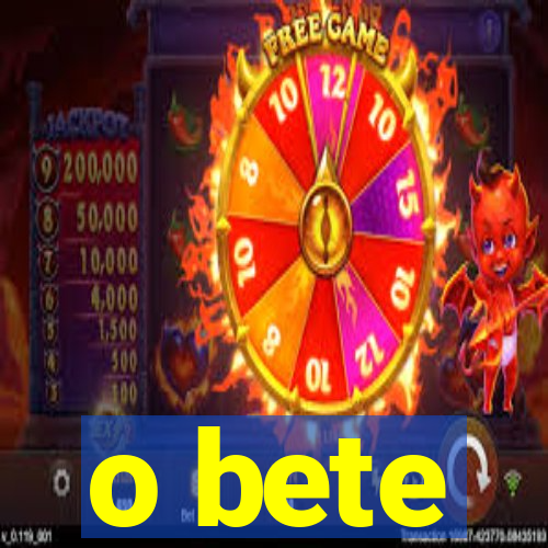 o bete