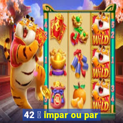 42 茅 impar ou par