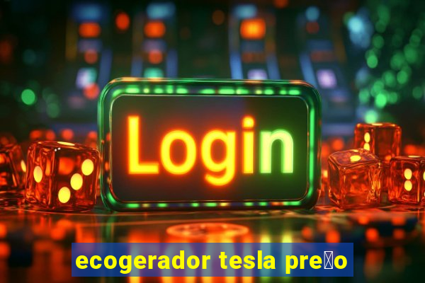 ecogerador tesla pre莽o