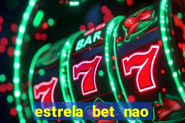 estrela bet nao esta funcionando