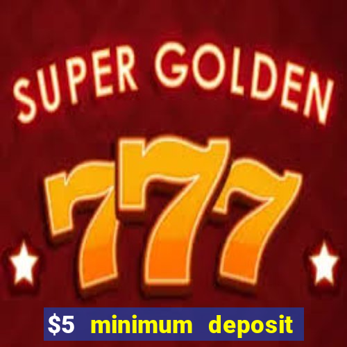 $5 minimum deposit casinos online