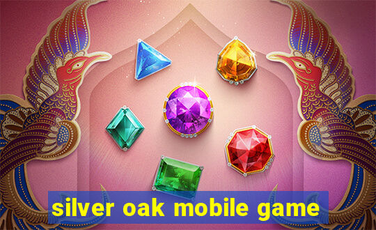 silver oak mobile game