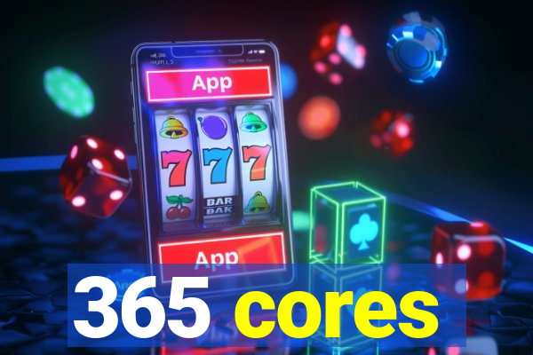 365 cores