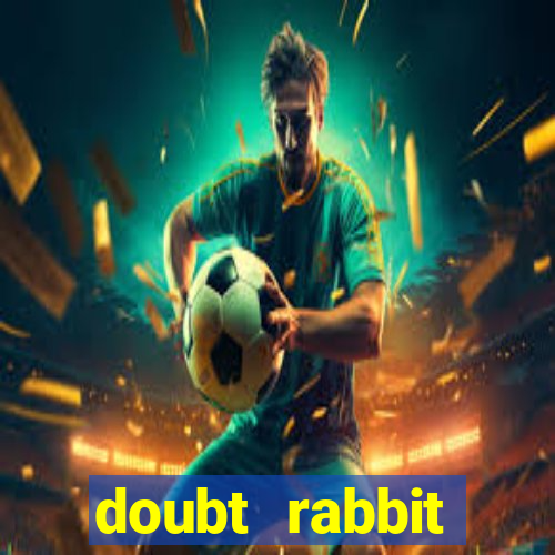 doubt rabbit 