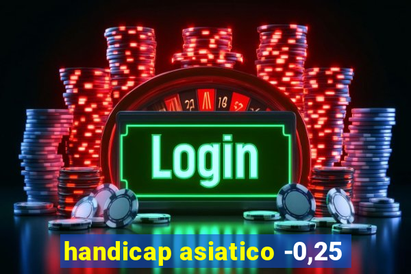 handicap asiatico -0,25