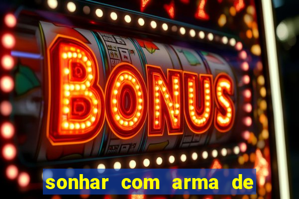 sonhar com arma de fogo no jogo do bicho